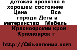 детская кроватка в хорошем состояние › Цена ­ 10 000 - Все города Дети и материнство » Мебель   . Красноярский край,Красноярск г.